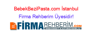 BebekBeziPasta.com+İstanbul Firma+Rehberim+Üyesidir!