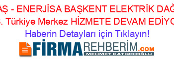 BEDAŞ+-+ENERJİSA+BAŞKENT+ELEKTRİK+DAĞITIM+A.Ş.+Türkiye+Merkez+HİZMETE+DEVAM+EDİYOR! Haberin+Detayları+için+Tıklayın!