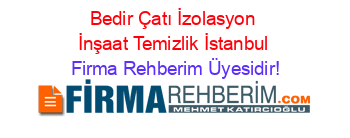 Bedir+Çatı+İzolasyon+İnşaat+Temizlik+İstanbul Firma+Rehberim+Üyesidir!