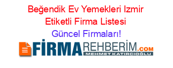 Beğendik+Ev+Yemekleri+Izmir+Etiketli+Firma+Listesi Güncel+Firmaları!