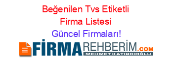 Beğenilen+Tvs+Etiketli+Firma+Listesi Güncel+Firmaları!