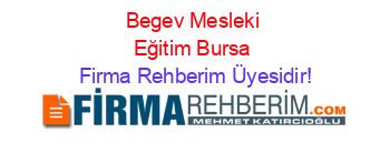 Begev+Mesleki+Eğitim+Bursa Firma+Rehberim+Üyesidir!