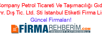 Bego+Partner+Company+Petrol+Ticareti+Ve+Taşımacılığı+Gıda+Inş.+Taş.+Tur.+Ith.+Ihr.+Dış+Tic.+Ltd.+Sti+Istanbul+Etiketli+Firma+Listesi Güncel+Firmaları!