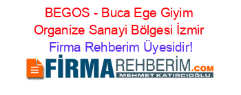 BEGOS+-+Buca+Ege+Giyim+Organize+Sanayi+Bölgesi+İzmir Firma+Rehberim+Üyesidir!