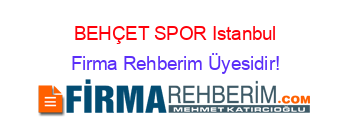 BEHÇET+SPOR+Istanbul Firma+Rehberim+Üyesidir!