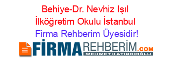 Behiye-Dr.+Nevhiz+Işıl+İlköğretim+Okulu+İstanbul Firma+Rehberim+Üyesidir!