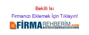 Bekilli+Isı Firmanızı+Eklemek+İçin+Tıklayın!