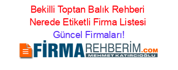 Bekilli+Toptan+Balık+Rehberi+Nerede+Etiketli+Firma+Listesi Güncel+Firmaları!