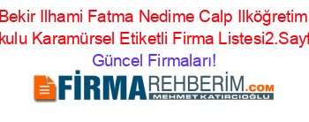 Bekir+Ilhami+Fatma+Nedime+Calp+Ilköğretim+Okulu+Karamürsel+Etiketli+Firma+Listesi2.Sayfa Güncel+Firmaları!