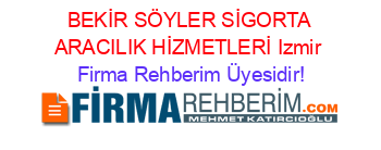 BEKİR+SÖYLER+SİGORTA+ARACILIK+HİZMETLERİ+Izmir Firma+Rehberim+Üyesidir!