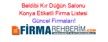 Beldibi+Kır+Düğün+Salonu+Konya+Etiketli+Firma+Listesi Güncel+Firmaları!