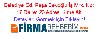 Belediye+Cd.+Paşa+Beyoğlu+İş+Mrk.+No:+17+Daire:+23+Adresi+Kime+Ait Detayları+Görmek+için+Tıklayın!