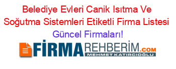 Belediye+Evleri+Canik+Isıtma+Ve+Soğutma+Sistemleri+Etiketli+Firma+Listesi Güncel+Firmaları!