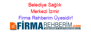 Belediye+Sağlık+Merkezi+İzmir Firma+Rehberim+Üyesidir!