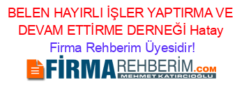 BELEN+HAYIRLI+İŞLER+YAPTIRMA+VE+DEVAM+ETTİRME+DERNEĞİ+Hatay Firma+Rehberim+Üyesidir!