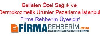 Bellaten+Özel+Sağlık+ve+Dermokozmetik+Ürünler+Pazarlama+İstanbul Firma+Rehberim+Üyesidir!