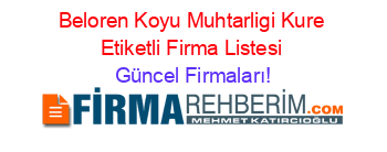 Beloren+Koyu+Muhtarligi+Kure+Etiketli+Firma+Listesi Güncel+Firmaları!