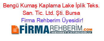 Bengü+Kumaş+Kaplama+Lake+İplik+Teks.+San.+Tic.+Ltd.+Şti.+Bursa Firma+Rehberim+Üyesidir!