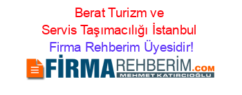 Berat+Turizm+ve+Servis+Taşımacılığı+İstanbul Firma+Rehberim+Üyesidir!