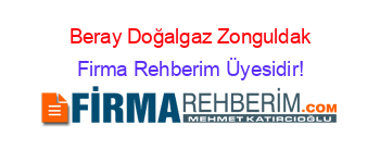 Beray+Doğalgaz+Zonguldak Firma+Rehberim+Üyesidir!