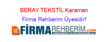BERAY+TEKSTİL+Karaman Firma+Rehberim+Üyesidir!