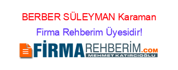 BERBER+SÜLEYMAN+Karaman Firma+Rehberim+Üyesidir!