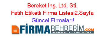 Bereket+Inş.+Ltd.+Sti.+Fatih+Etiketli+Firma+Listesi2.Sayfa Güncel+Firmaları!