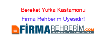 Bereket+Yufka+Kastamonu Firma+Rehberim+Üyesidir!