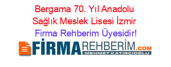 Bergama+70.+Yıl+Anadolu+Sağlık+Meslek+Lisesi+İzmir Firma+Rehberim+Üyesidir!