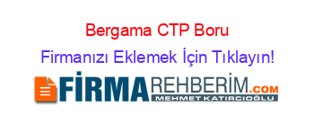 Bergama+CTP+Boru Firmanızı+Eklemek+İçin+Tıklayın!