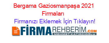 Bergama+Gaziosmanpaşa+2021+Firmaları+ Firmanızı+Eklemek+İçin+Tıklayın!