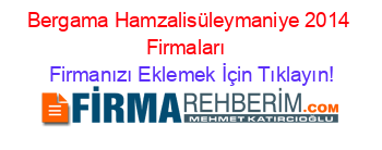 Bergama+Hamzalisüleymaniye+2014+Firmaları+ Firmanızı+Eklemek+İçin+Tıklayın!