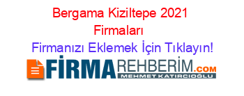 Bergama+Kiziltepe+2021+Firmaları+ Firmanızı+Eklemek+İçin+Tıklayın!