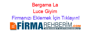 Bergama+La+Luce+Giyim Firmanızı+Eklemek+İçin+Tıklayın!