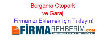 Bergama+Otopark+ve+Garaj Firmanızı+Eklemek+İçin+Tıklayın!