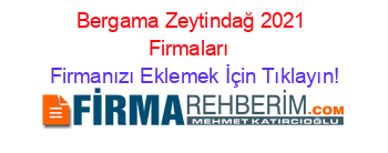 Bergama+Zeytindağ+2021+Firmaları+ Firmanızı+Eklemek+İçin+Tıklayın!