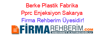 Berke+Plastik+Fabrika+Pprc+Enjeksiyon+Sakarya Firma+Rehberim+Üyesidir!