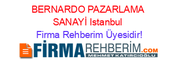 BERNARDO+PAZARLAMA+SANAYİ+Istanbul Firma+Rehberim+Üyesidir!