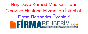 Beş+Duyu+Komed+Medikal+Tıbbi+Cihaz+ve+Hastane+Hizmetleri+İstanbul Firma+Rehberim+Üyesidir!