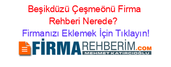 Beşikdüzü+Çeşmeönü+Firma+Rehberi+Nerede?+ Firmanızı+Eklemek+İçin+Tıklayın!