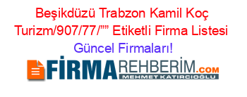 Beşikdüzü+Trabzon+Kamil+Koç+Turizm/907/77/””+Etiketli+Firma+Listesi Güncel+Firmaları!