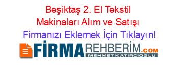 Beşiktaş+2.+El+Tekstil+Makinaları+Alım+ve+Satışı Firmanızı+Eklemek+İçin+Tıklayın!