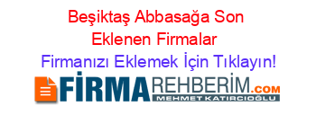 Beşiktaş+Abbasağa+Son+Eklenen+Firmalar+ Firmanızı+Eklemek+İçin+Tıklayın!