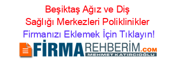 Beşiktaş+Ağız+ve+Diş+Sağlığı+Merkezleri+Poliklinikler Firmanızı+Eklemek+İçin+Tıklayın!