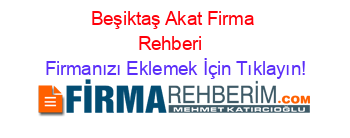 Beşiktaş+Akat+Firma+Rehberi+ Firmanızı+Eklemek+İçin+Tıklayın!