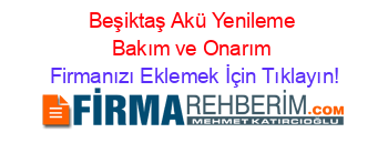 Beşiktaş+Akü+Yenileme+Bakım+ve+Onarım Firmanızı+Eklemek+İçin+Tıklayın!