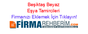 Beşiktaş+Beyaz+Eşya+Tamircileri Firmanızı+Eklemek+İçin+Tıklayın!