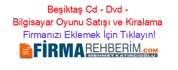 Beşiktaş+Cd+-+Dvd+-+Bilgisayar+Oyunu+Satışı+ve+Kiralama Firmanızı+Eklemek+İçin+Tıklayın!