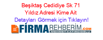 Beşiktaş+Cedidiye+Sk+71+Yıldız+Adresi+Kime+Ait Detayları+Görmek+için+Tıklayın!