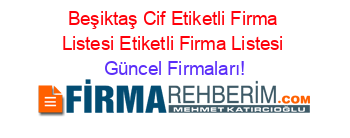 Beşiktaş+Cif+Etiketli+Firma+Listesi+Etiketli+Firma+Listesi Güncel+Firmaları!